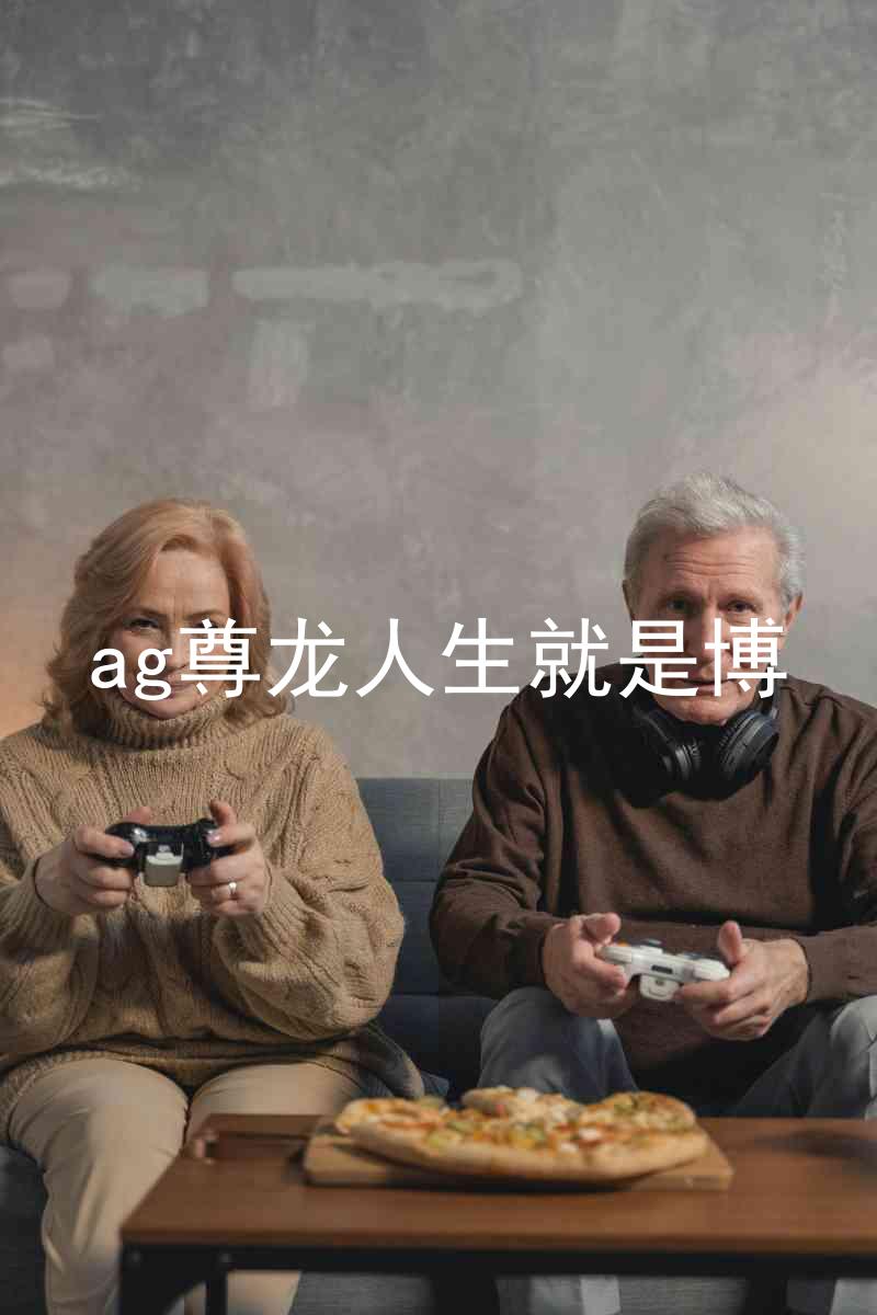 ag尊龙人生就是博
