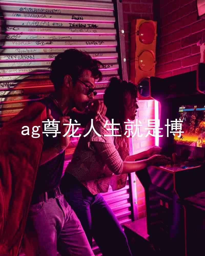 ag尊龙人生就是博